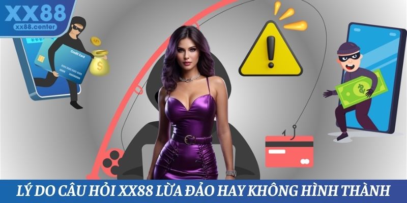 Lý do câu hỏi XX88 lừa đảo hay không hình thành